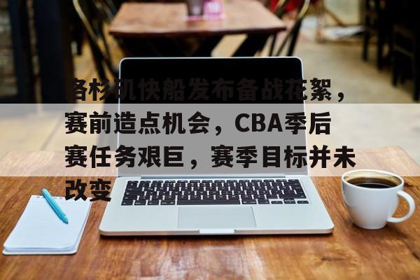 洛杉矶快船发布备战花絮，赛前造点机会，CBA季后赛任务艰巨，赛季目标并未改变的简单介绍
